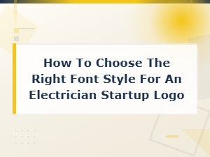 How to Choose the Perfect Font Style for Your Electrician Startup Logo